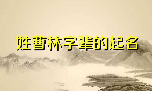姓曹林字辈的起名 爸爸姓曹取什么名字