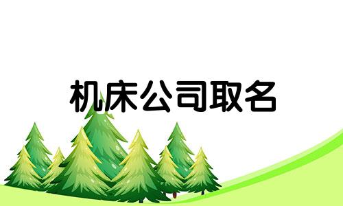 机床公司取名 机床店名