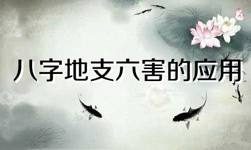 八字地支六害的应用 地支六害怎么化解