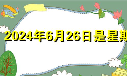 2024年6月26日是星期几 2021年4月26日开市吗