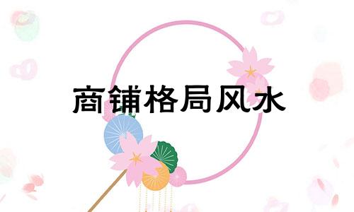 商铺格局风水 商铺风水讲究