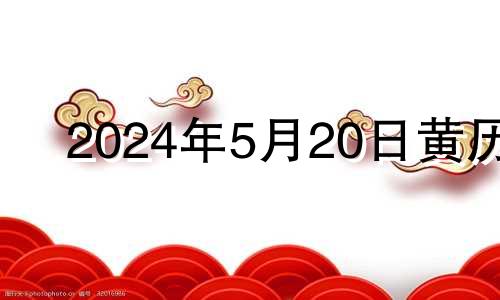 2024年5月20日黄历 2024年5月5日农历是多少
