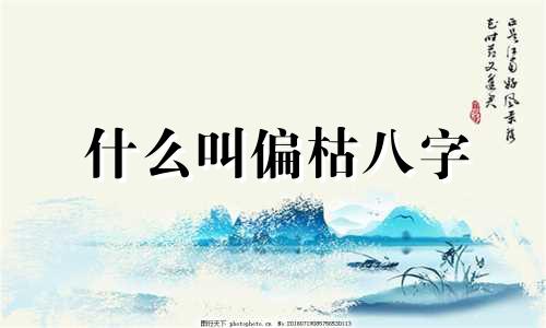 什么叫偏枯八字 偏枯是什么意思