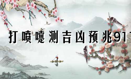 打喷嚏测吉凶预兆911 打喷嚏测吉凶预兆 打喷嚏测吉凶时辰表