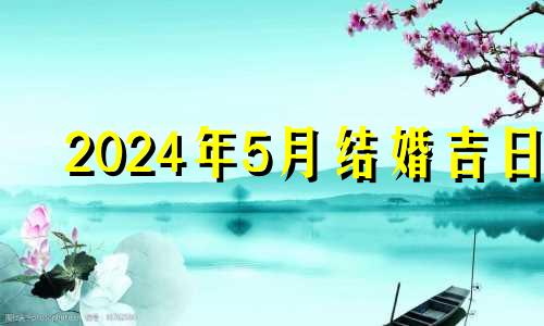 2024年5月结婚吉日 2024年5月1日黄历