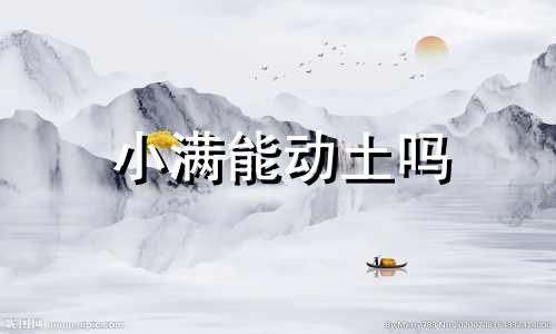 小满能动土吗 22年小满节气还有多少天