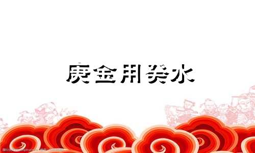 庚金用癸水 庚金怕癸水
