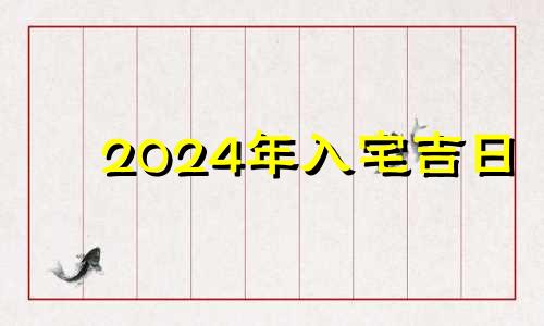 2024年入宅吉日 2024年1月黄道吉日