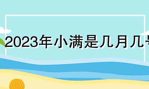 2023年小满是几月几号 