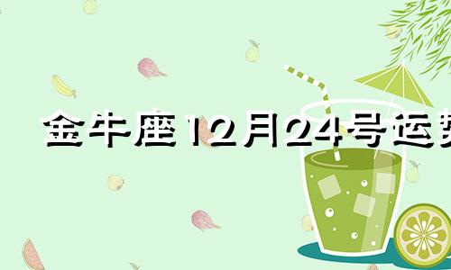 金牛座12月24号运势 金牛座202412月