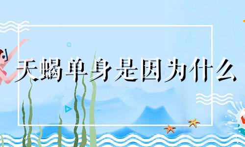 天蝎单身是因为什么 天蝎座凭实力单身
