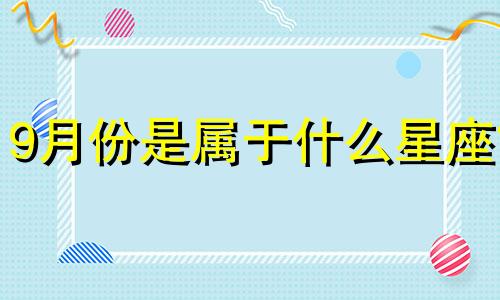 9月份是属于什么星座? 九月份是什么座是什么星座