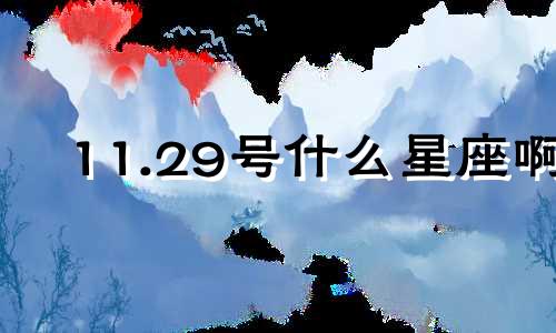 11.29号什么星座啊 11月29号是什么星座阳历