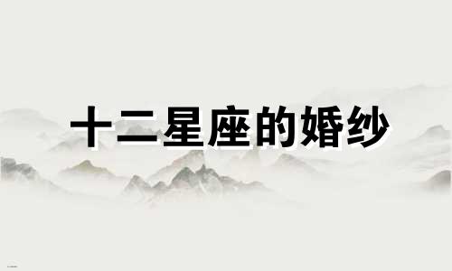 十二星座的婚纱 戒指 十二星座的婚纱长什么样子