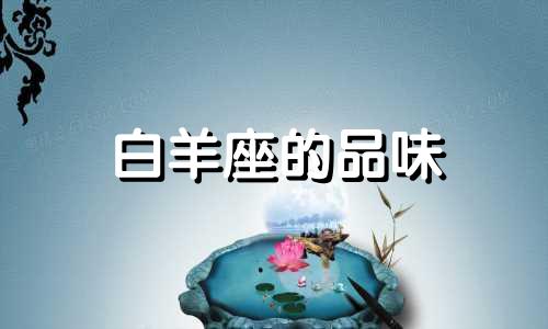 白羊座的品味 白羊座什么气质