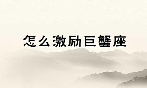怎么激励巨蟹座 巨蟹座如何成功