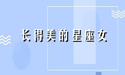 长得美的星座女 容貌很美的星座女