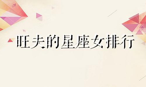 旺夫的星座女排行 旺夫旺家庭的星座女