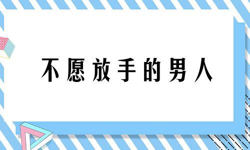 不愿放手的男人 