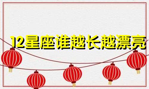 12星座谁越长越漂亮 十二星座越长越漂亮的排行榜女