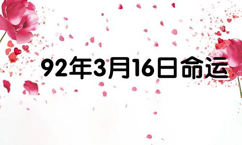 92年3月16日命运 1992年3月16日出生属什么