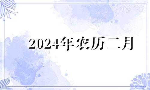 2024年农历二月 2024年阴历二月二十是多少号