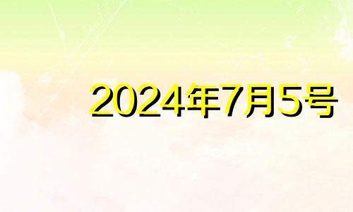 2024年7月5号 2024年七月初五