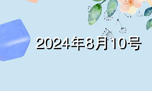 2024年8月10号 2024年八月初十