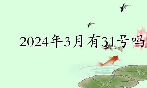 2024年3月有31号吗 2024年三月份