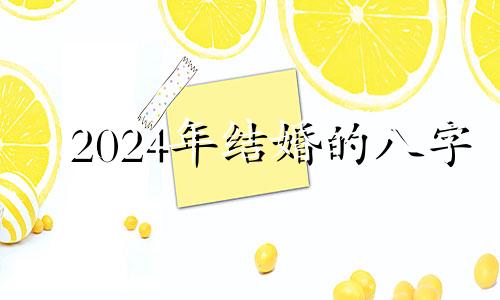 2024年结婚的八字 2024年结婚有什么寓意吗