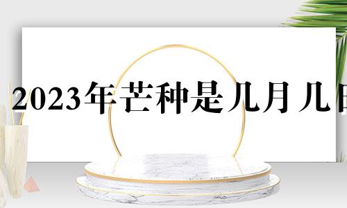 2023年芒种是几月几日 2024年农历一共有多少天
