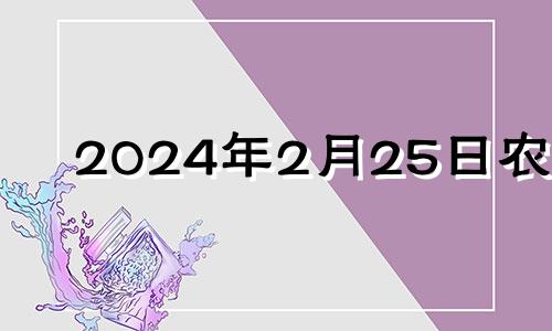 2024年2月25日农历 2024年2月黄道吉日