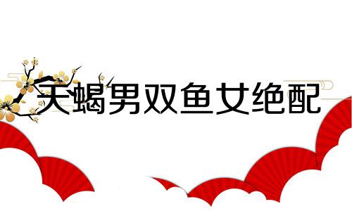 天蝎男双鱼女绝配 天蝎男双鱼女适合结婚吗