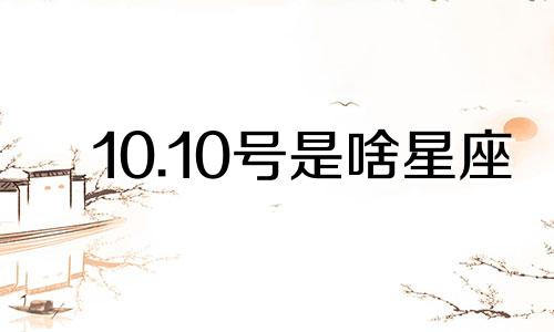 10.10号是啥星座 10.10是什么星座的啊