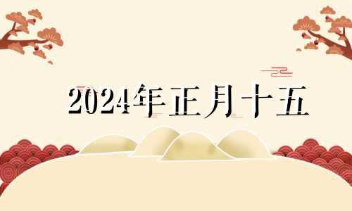 2024年正月十五 正月15吃啥
