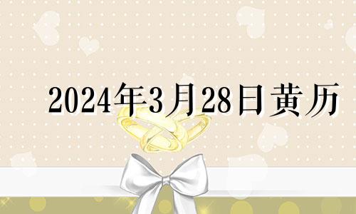 2024年3月28日黄历 2024年3月28日阴历是多少?