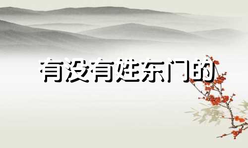 有没有姓东门的 姓东门的名人