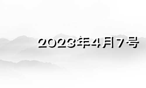 2023年4月7号 2023年4月4日是什么日子