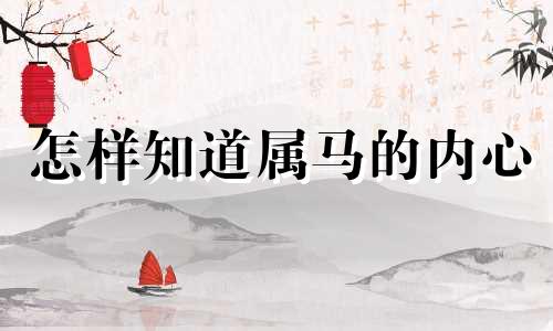 怎样知道属马的内心 我想看属马