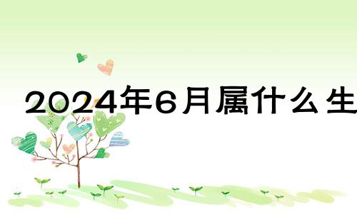 2024年6月属什么生肖 2024年6月25日是什么日子