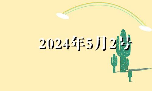 2024年5月2号 2024年5月黄道吉日