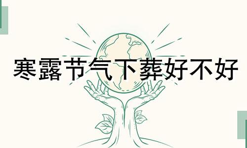 寒露节气下葬好不好 2021年寒露一般会下雨吗