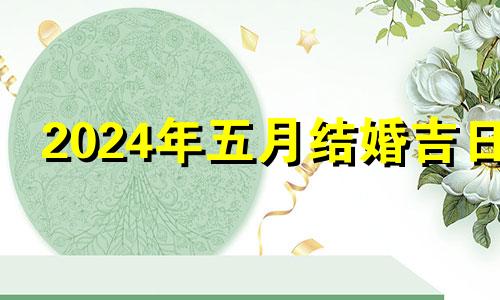 2024年五月结婚吉日 2024年的五月