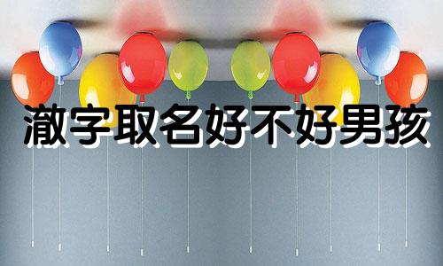 澈字取名好不好男孩 澈字取名好不好