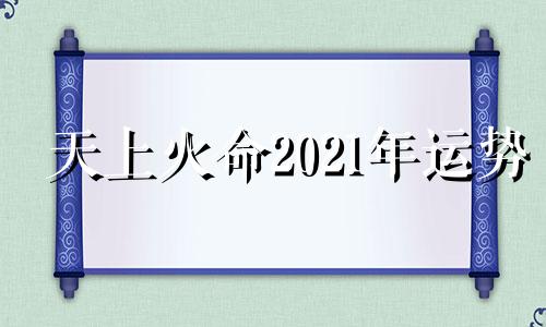 天上火命2021年运势 天上火命的年份