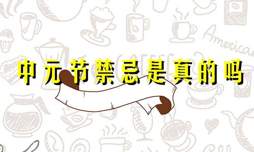 中元节禁忌是真的吗 中元节八大禁忌千万别碰