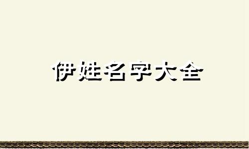 伊姓名字大全 姓伊怎么给孩子起名字