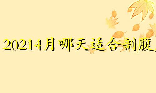 20214月哪天适合剖腹产 2021年4月适合剖宫产