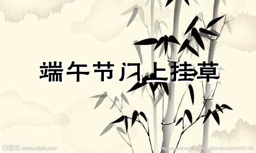 端午节门上挂草 端午节挂门头的草叫什么名字