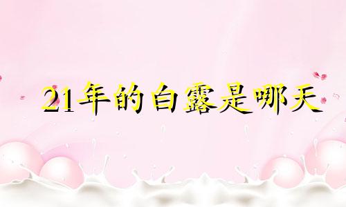 21年的白露是哪天 2022年白露是几月几号
